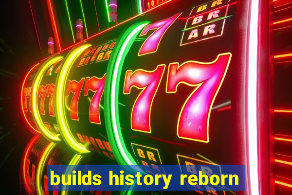 builds history reborn